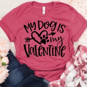 My dog is my Valentine shirt